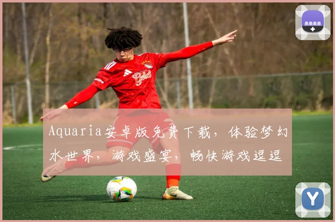 Aquaria安卓版免费下载，体验梦幻水世界，游戏盛宴，畅快游戏逗逗逗
